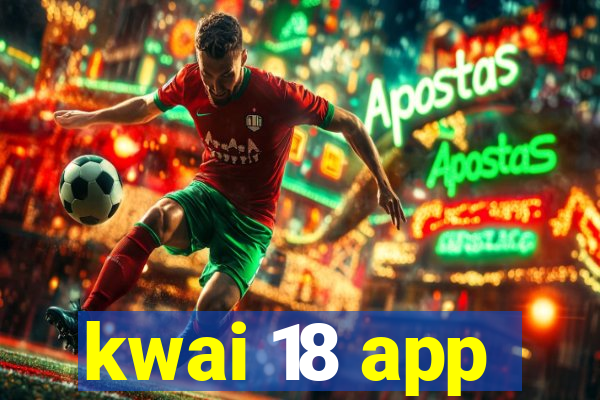 kwai 18 app